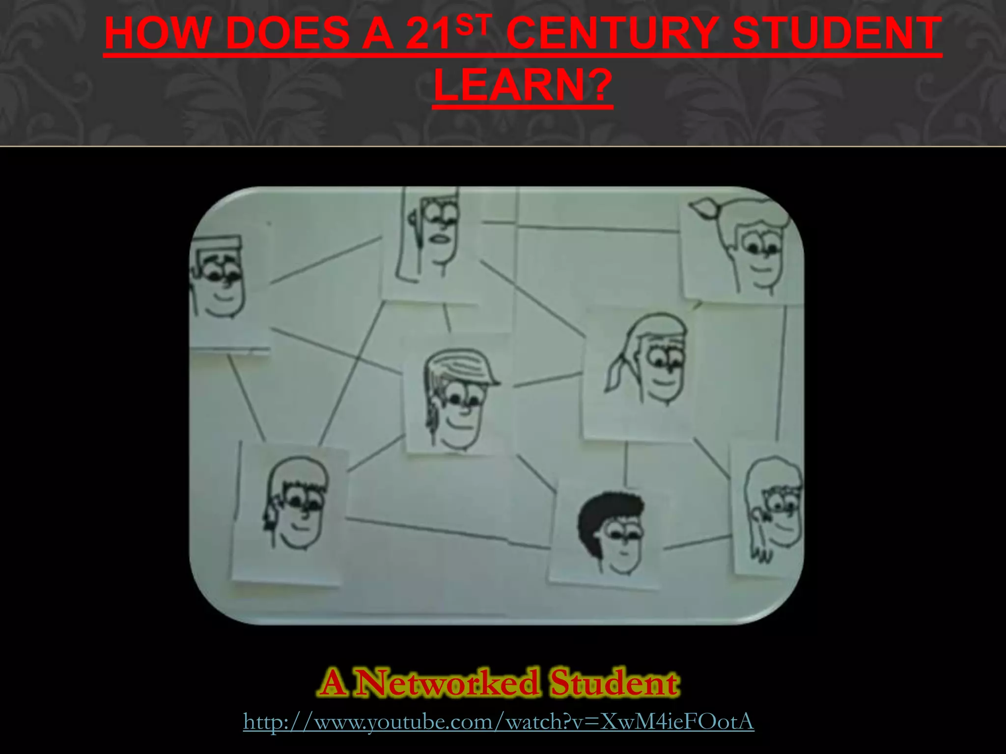 A Networked Student
http://www.youtube.com/watch?v=XwM4ieFOotA
HOW DOES A 21ST CENTURY STUDENT
LEARN?
 