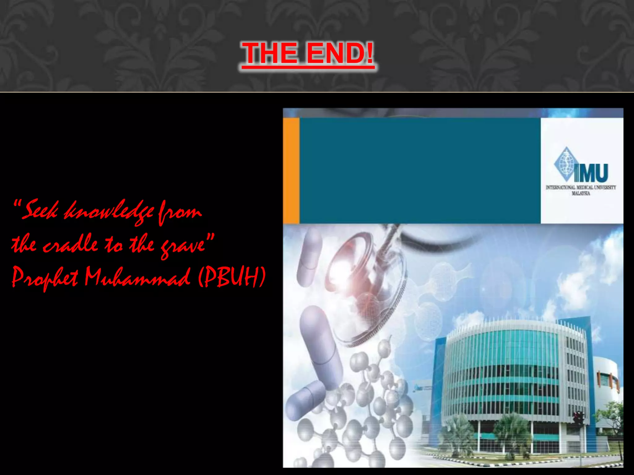 “Seek knowledge from
the cradle to the grave”
Prophet Muhammad (PBUH)
THE END!
 