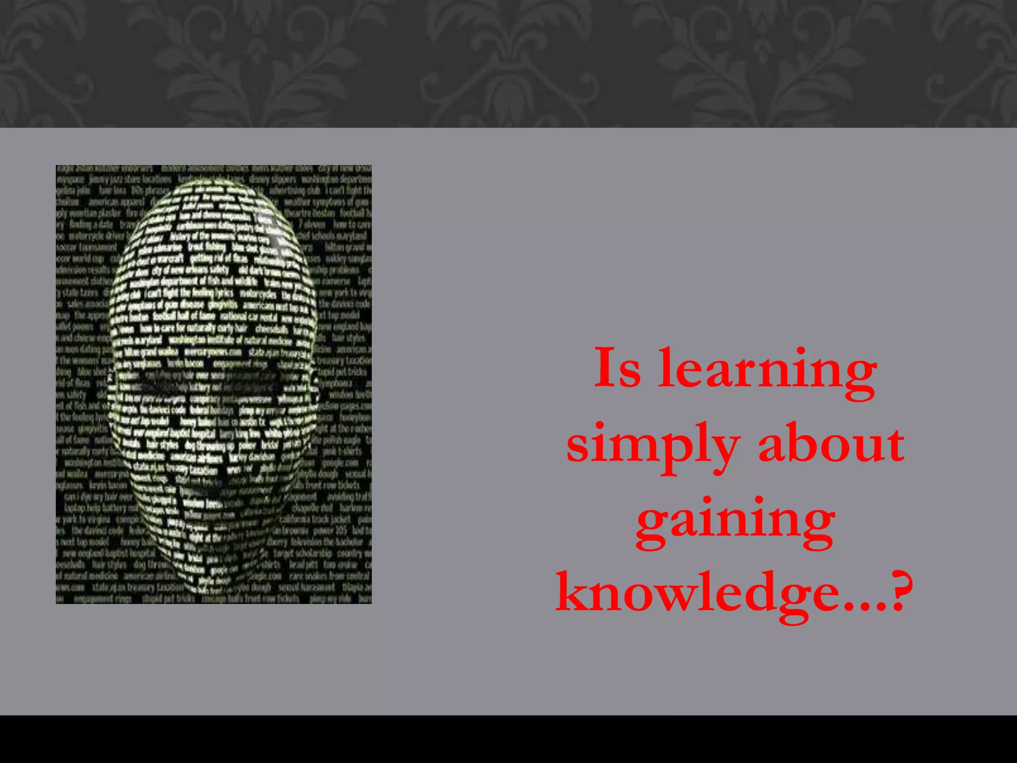 www.newmediamusings.com
Is learning
simply about
gaining
knowledge...?
 