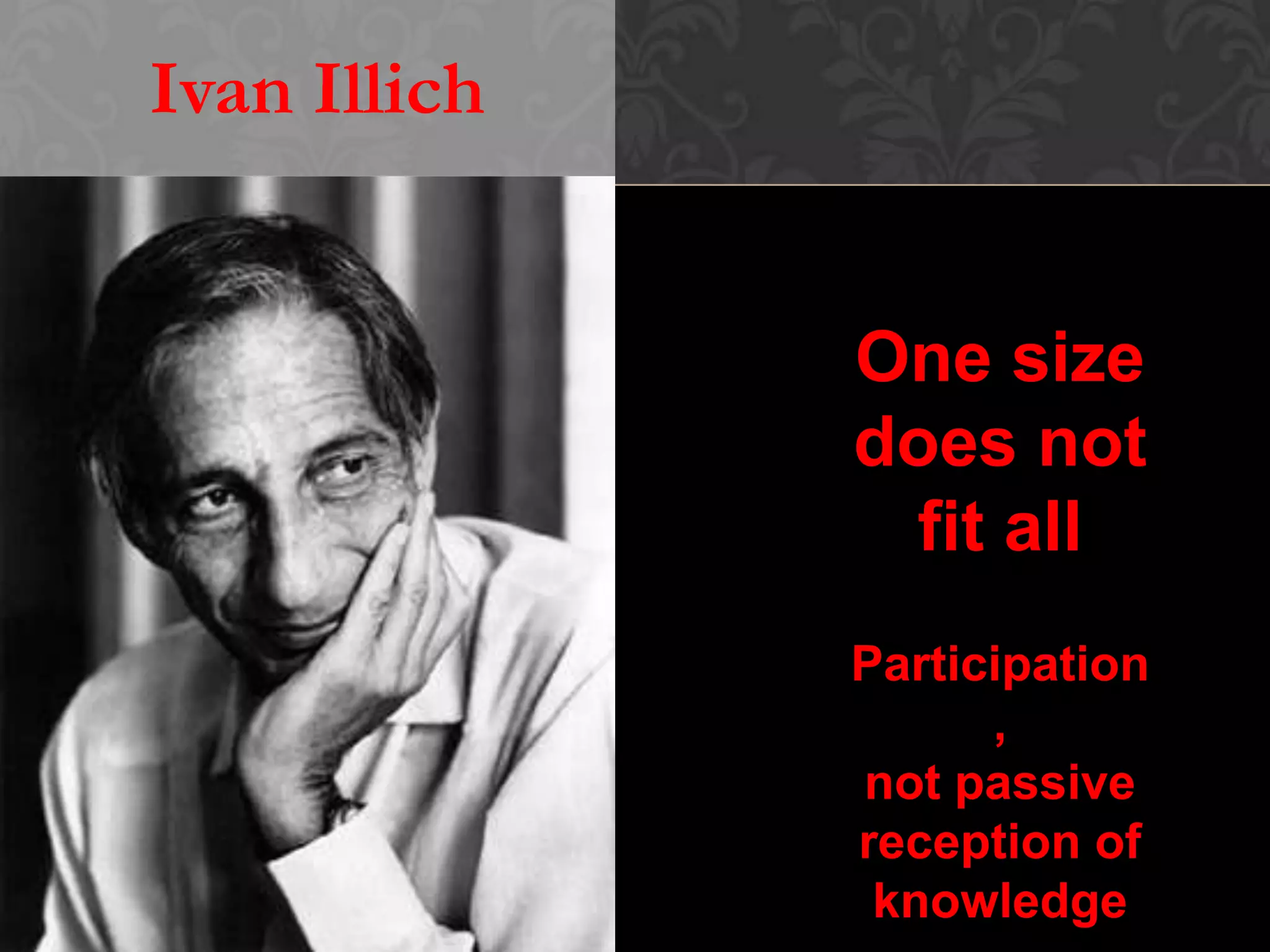 Ivan Illich
One size
does not
fit all
Participation
,
not passive
reception of
knowledge
SteveWheeler,UniversityofPlymouth,2011
 