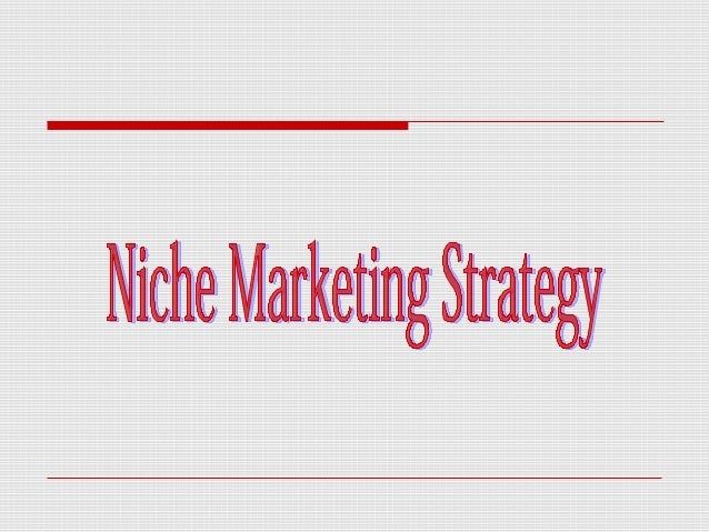  In todays competitive edge Niche marketing considered asimportant phenomena that has spread everywhere aroundpeople, pla...