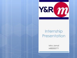 Internship
Presentation
Mira Jamal
M80000771
 