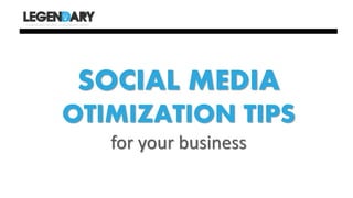 SOCIAL MEDIA
OTIMIZATION TIPS
for your business
 