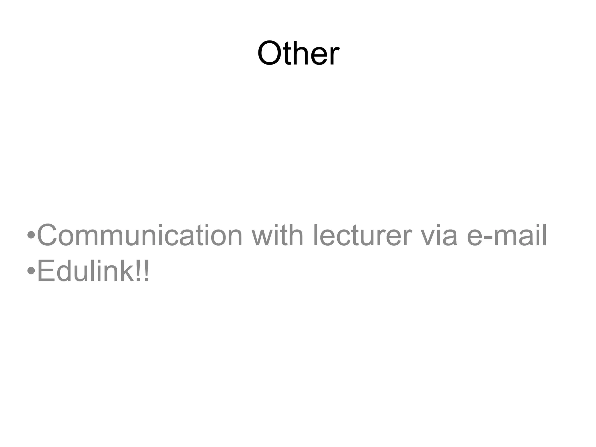 Other
•Communication with lecturer via e-mail
•Edulink!!
 