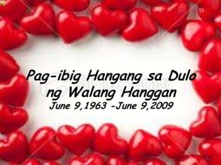 Pag-ibig Hangang sa Dulo
ng Walang Hanggan
June 9,1963 -June 9,2009
 