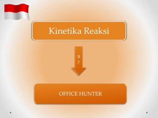 B
y
Kinetika Reaksi
OFFICE HUNTER
 