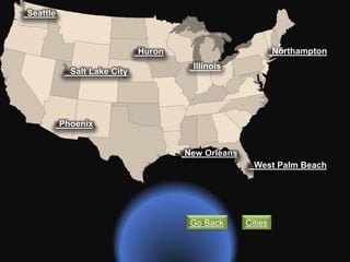 CitiesGo Back
Illinois
Seattle
Phoenix
Salt Lake City
West Palm Beach
Huron Northampton
New Orleans
 