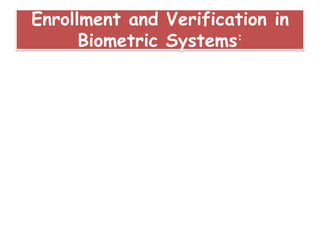 Enrollment and Verification in
Biometric Systems:
 