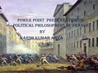 Power point presentation on
political philosophers of france
by
Harsh kumar arya
9th -a
 