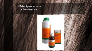 • Princípios ativos:
• Deltametrina
 