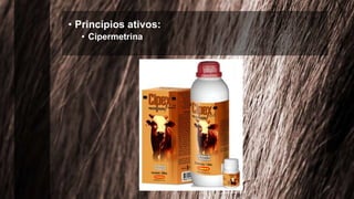 • Princípios ativos:
• Cipermetrina
 