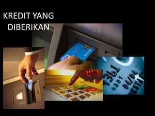 KREDIT YANG
DIBERIKAN
 