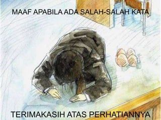 MAAF APABILA ADA SALAH-SALAH KATA
TERIMAKASIH ATAS PERHATIANNYA
 