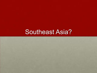 Southeast Asia?
 