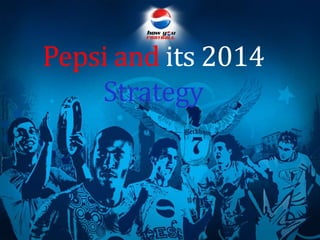 Pepsi and its 2014
Strategy
 