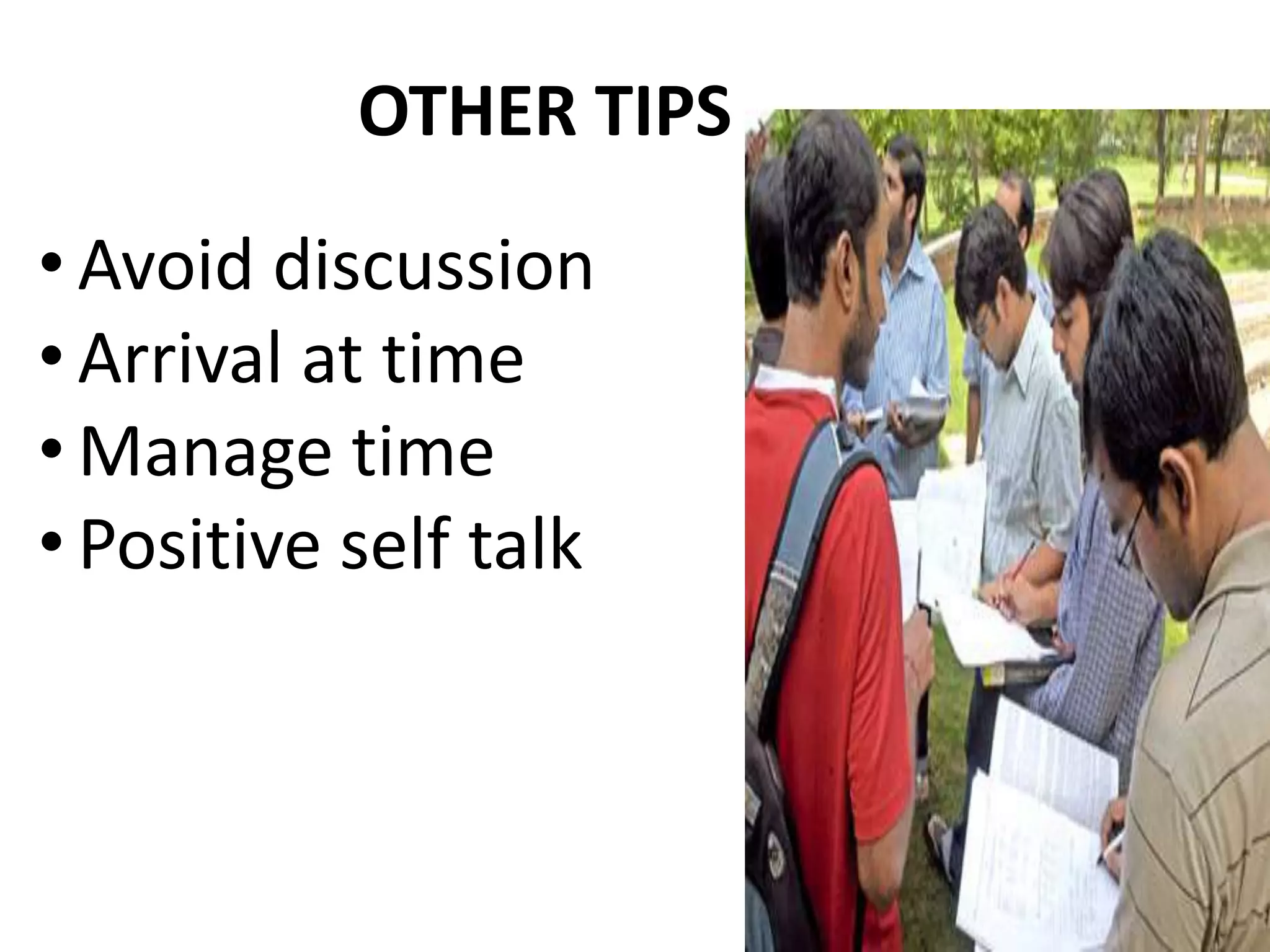 OTHER TIPS
• Avoid discussion
• Arrival at time
• Manage time
• Positive self talk
 