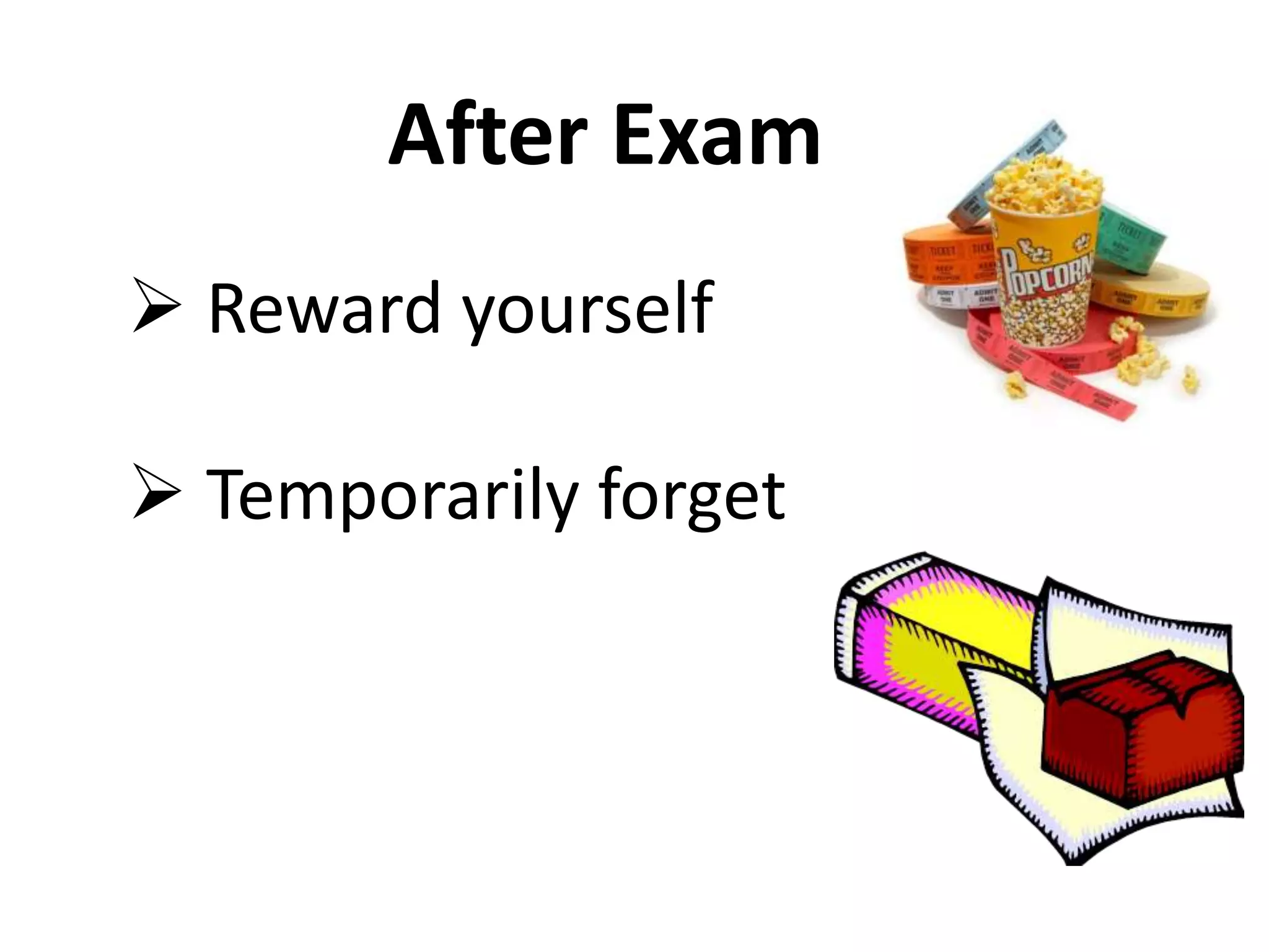 After Exam
 Reward yourself
 Temporarily forget
 