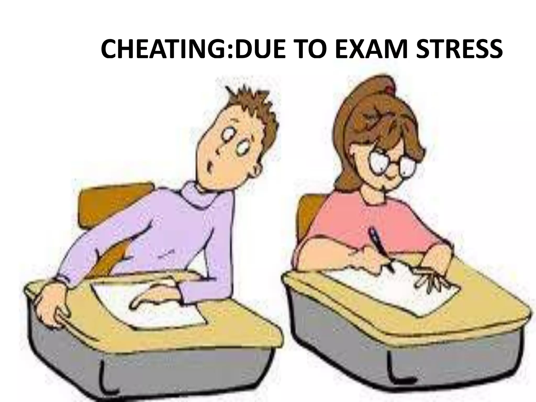 CHEATING:DUE TO EXAM STRESS
 