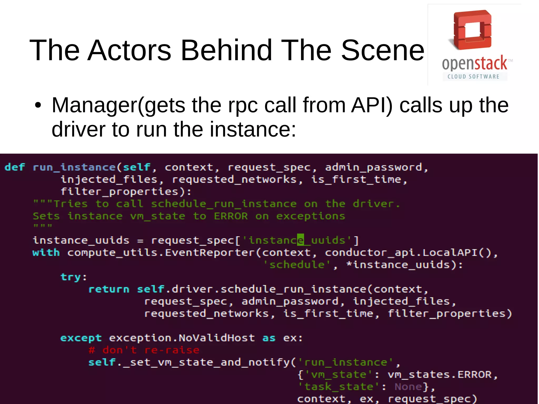 The Actors Behind The Scene
● Manager(gets the rpc call from API) calls up the
driver to run the instance:
 
