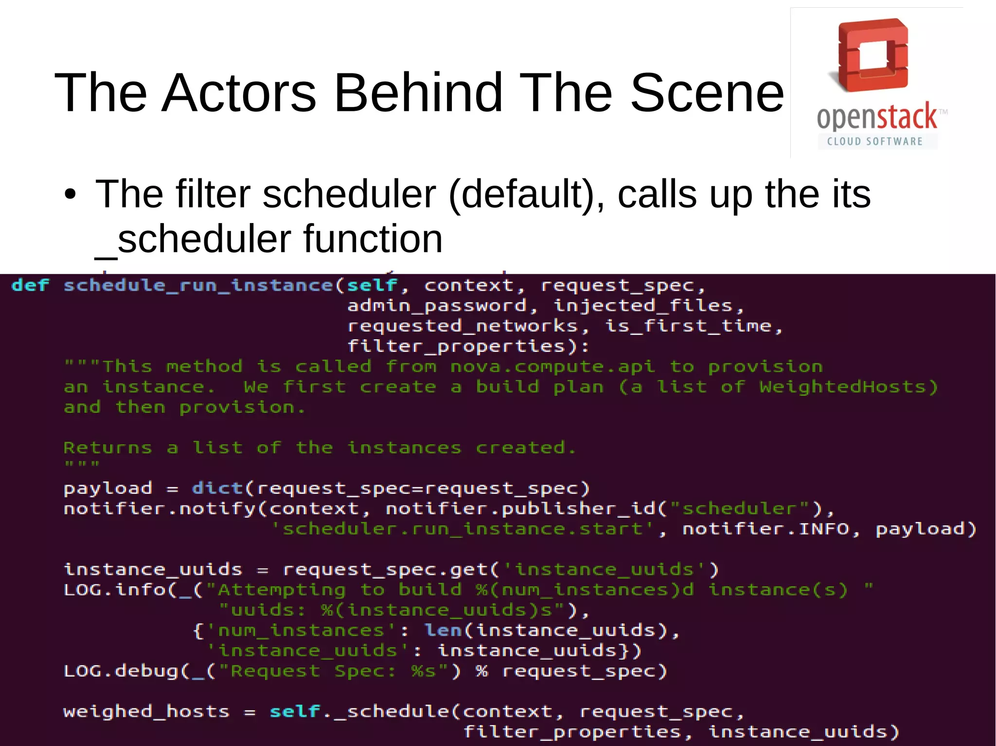 The Actors Behind The Scene
● The filter scheduler (default), calls up the its
_scheduler function
 