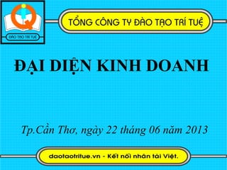 ĐẠI DIỆN KINH DOANH
Tp.Cần Thơ, ngày 22 tháng 06 năm 2013
 
