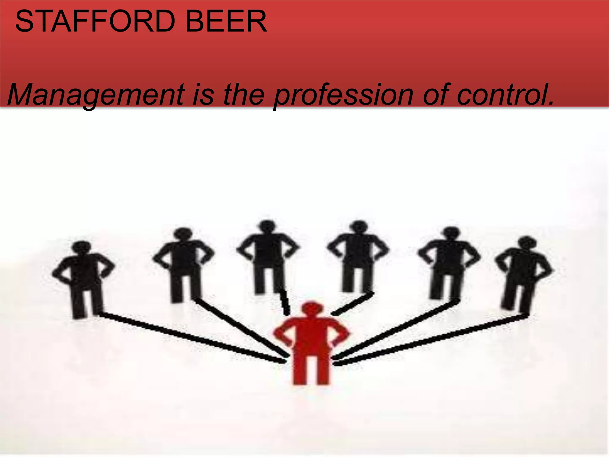 STAFFORD BEER
Management is the profession of control.