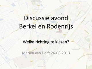 Discussie avond
Berkel en Rodenrijs
Welke richting te kiezen?
Marien van Delft 26-06-2013
 