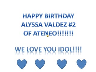 TO MY IDOL ALYSSA VALDEZ:WE LOVE YOU & HAPPY BIRTDAY!!!!!!!!!!!!