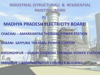 IN
MADHYA PRADESH ELECTRICITY BOARD
CHACHAI – AMARKANTAK THERMAL POWER STATION
BIRSINGHPUR – SANJAY GHANDHI THERMAL POWER STATION
JABALPUR – ADMINISTRATIVE COMPLEX BUILDING
SARANI- SATPURA THERMAL POWER STATION
 