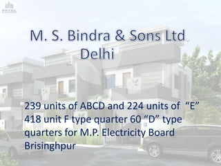 239 units of ABCD and 224 units of “E”
418 unit F type quarter 60 “D” type
quarters for M.P. Electricity Board
Brisinghpur
 