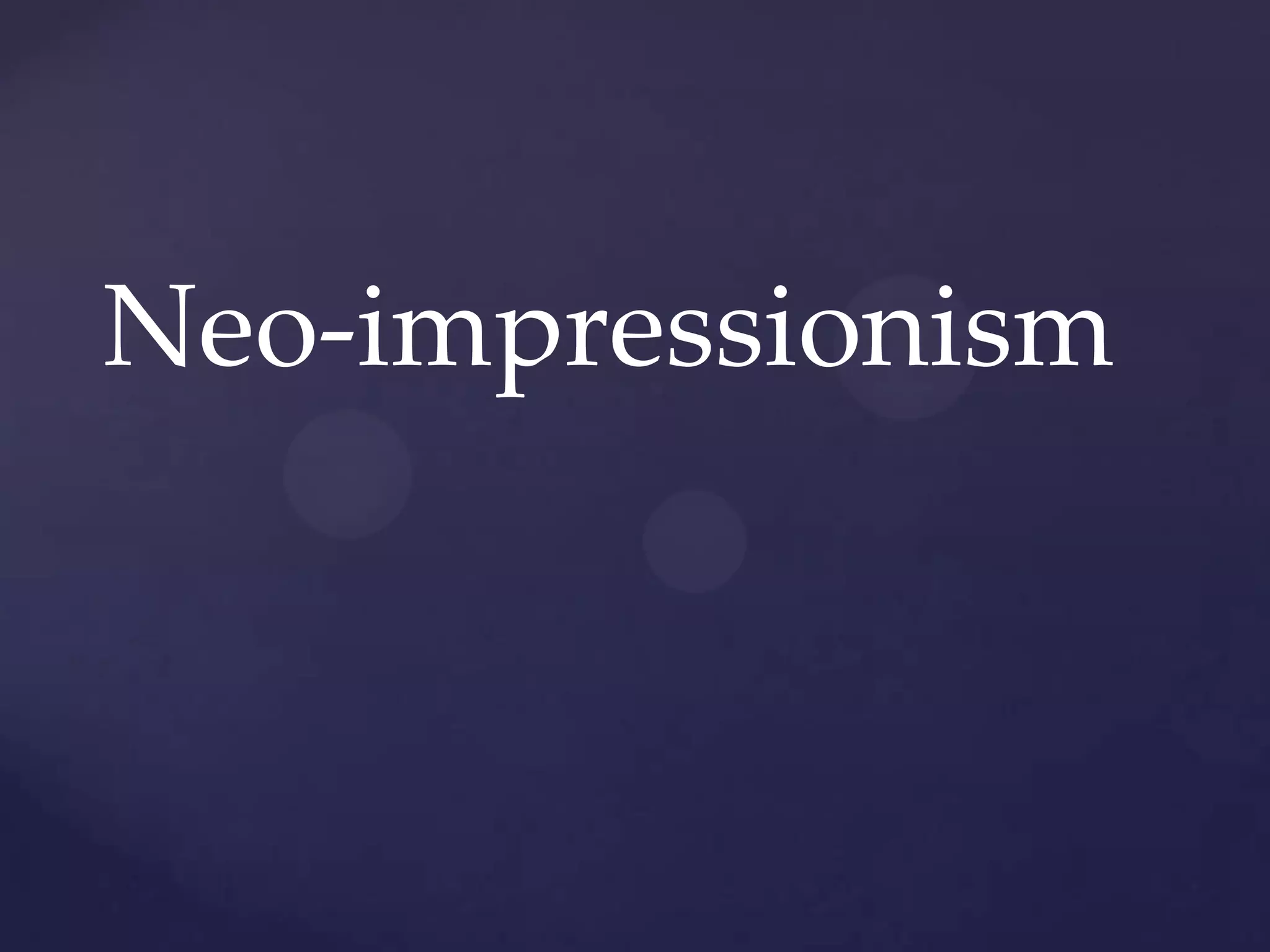 Neo-impressionism
 
