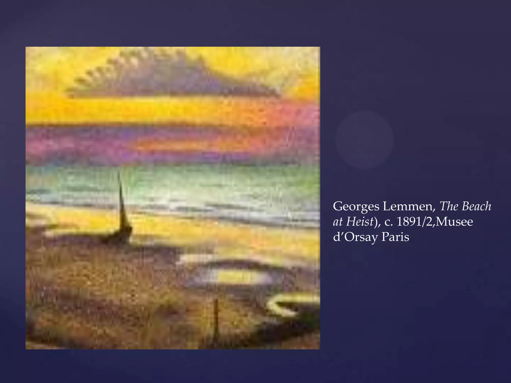 Georges Lemmen, The Beach
at Heist), c. 1891/2,Musee
d’Orsay Paris
 