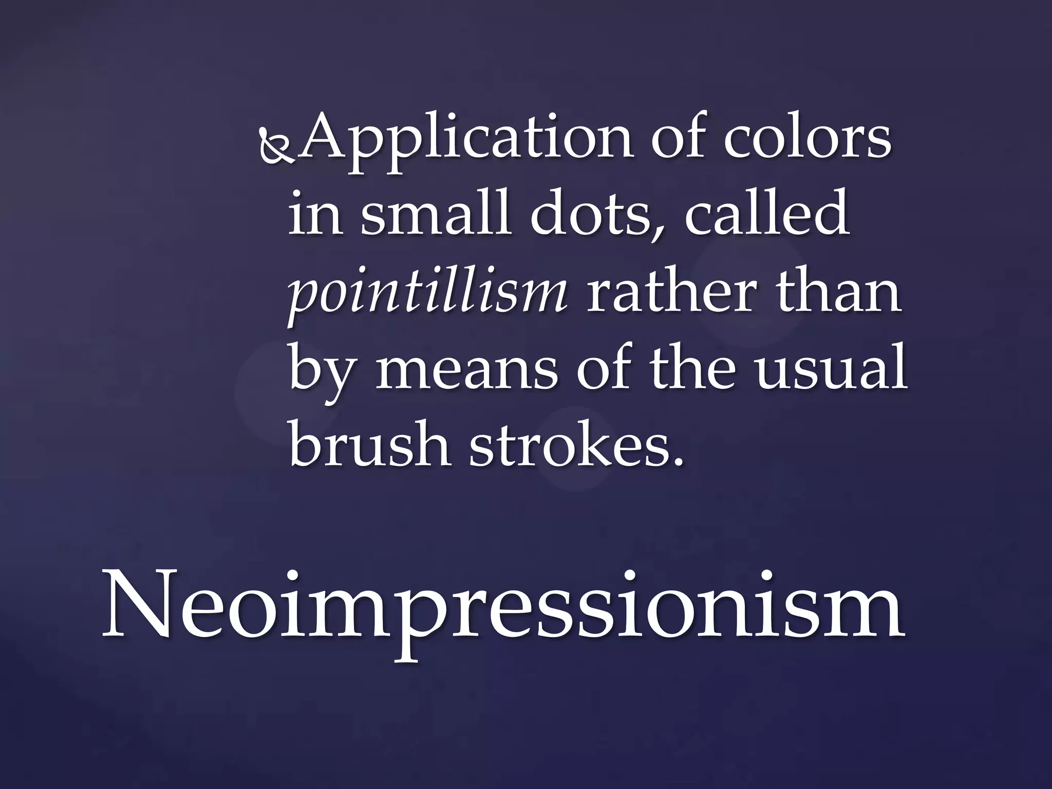 Application of colors
in small dots, called
pointillism rather than
by means of the usual
brush strokes.
Neoimpressionism
 