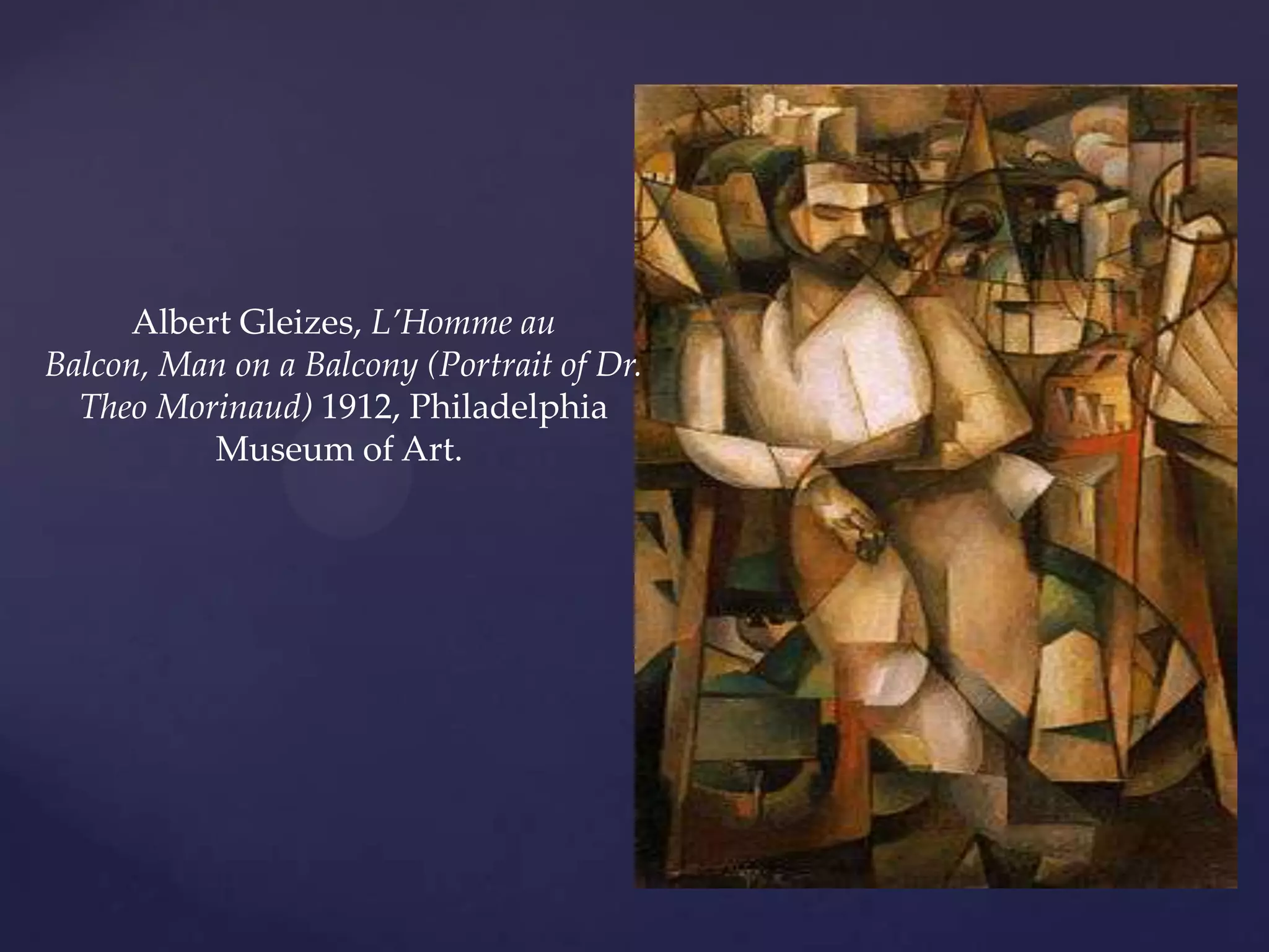 Albert Gleizes, L’Homme au
Balcon, Man on a Balcony (Portrait of Dr.
Theo Morinaud) 1912, Philadelphia
Museum of Art.
 