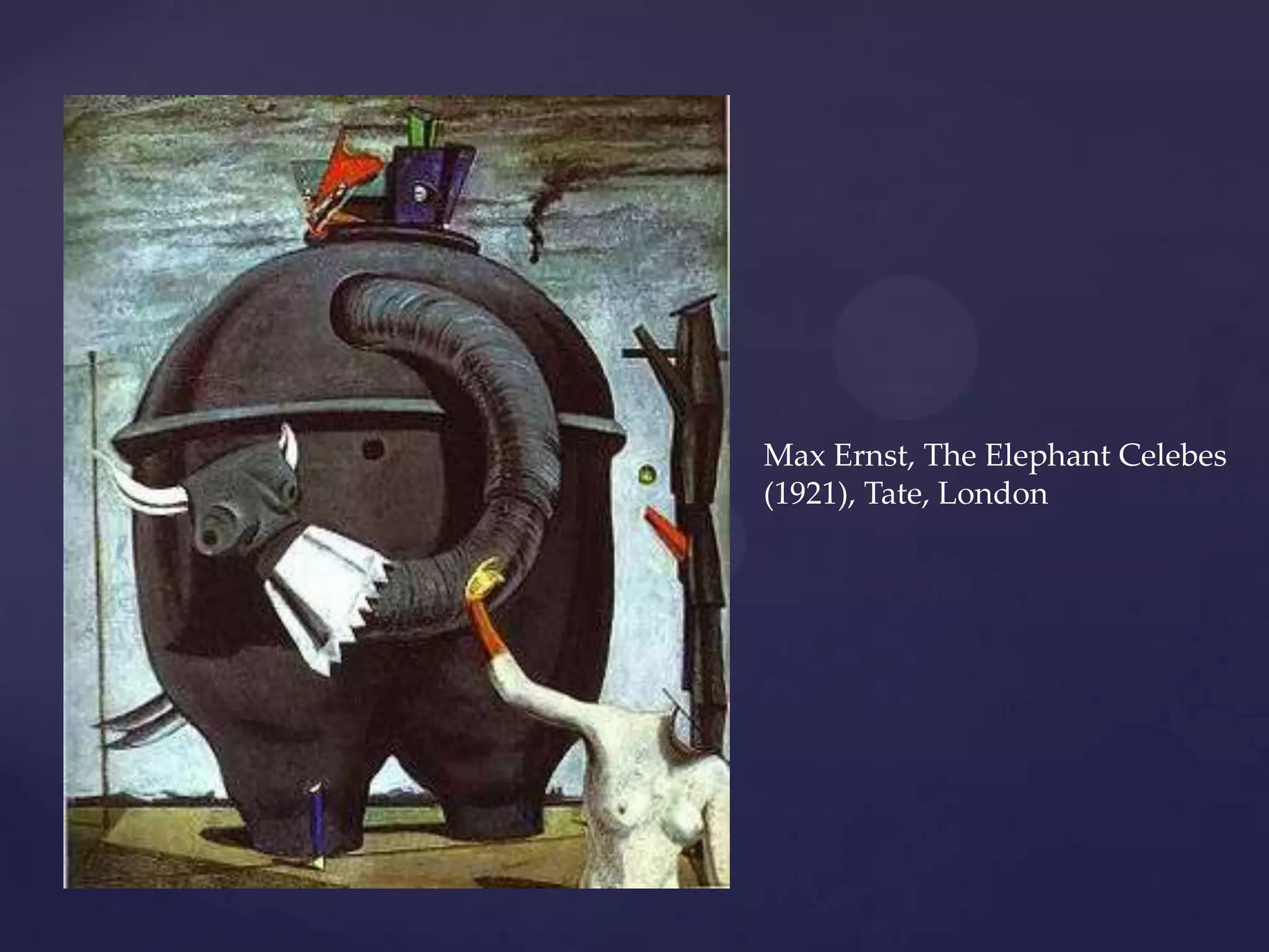 Max Ernst, The Elephant Celebes
(1921), Tate, London
 