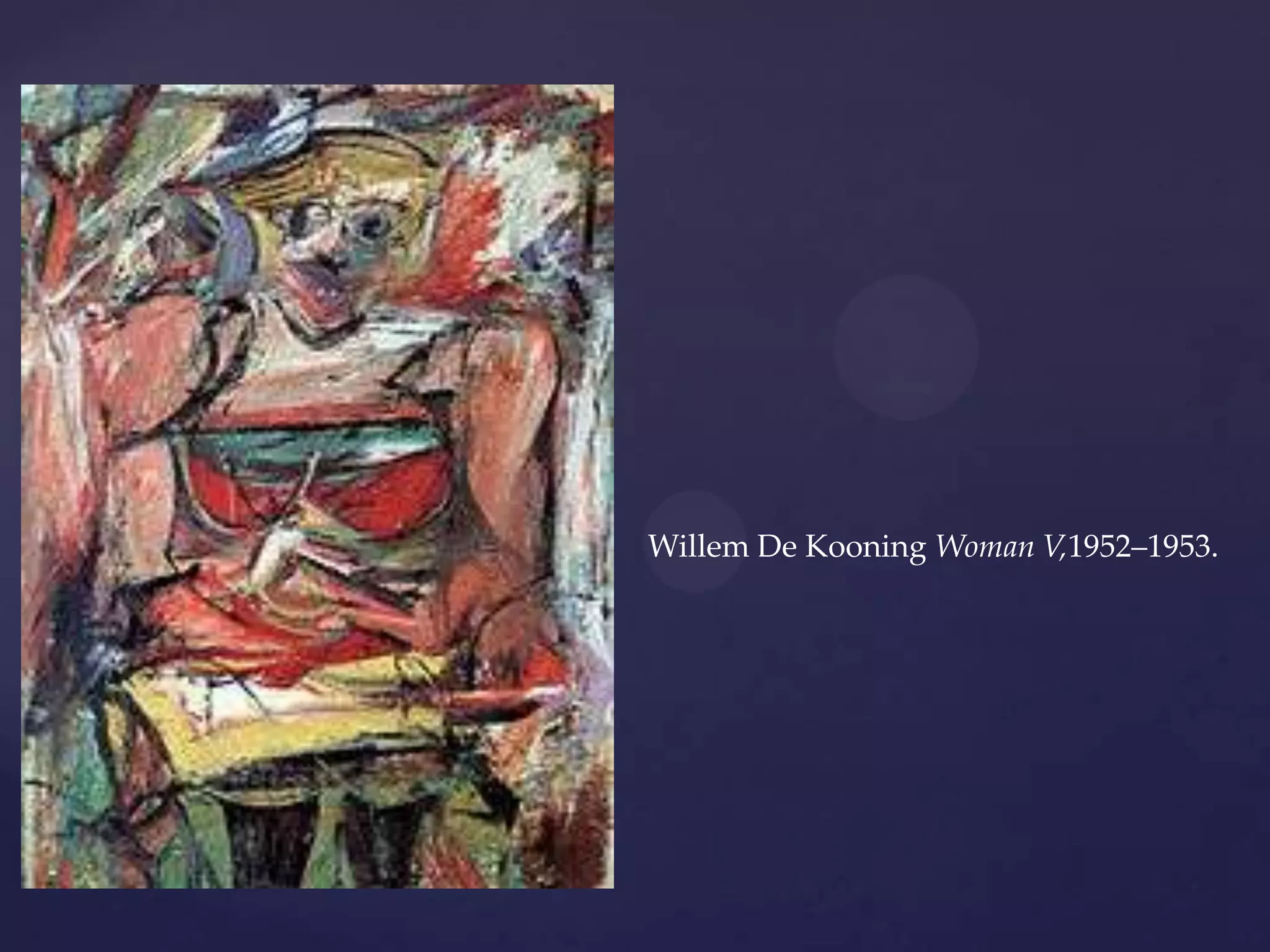 Willem De Kooning Woman V,1952–1953.
 