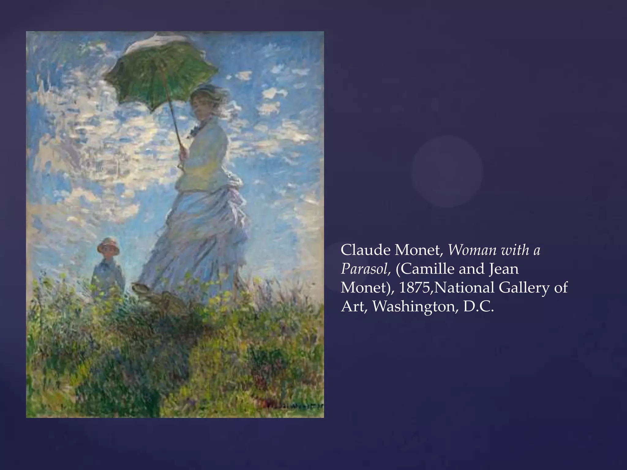 Claude Monet, Woman with a
Parasol, (Camille and Jean
Monet), 1875,National Gallery of
Art, Washington, D.C.
 