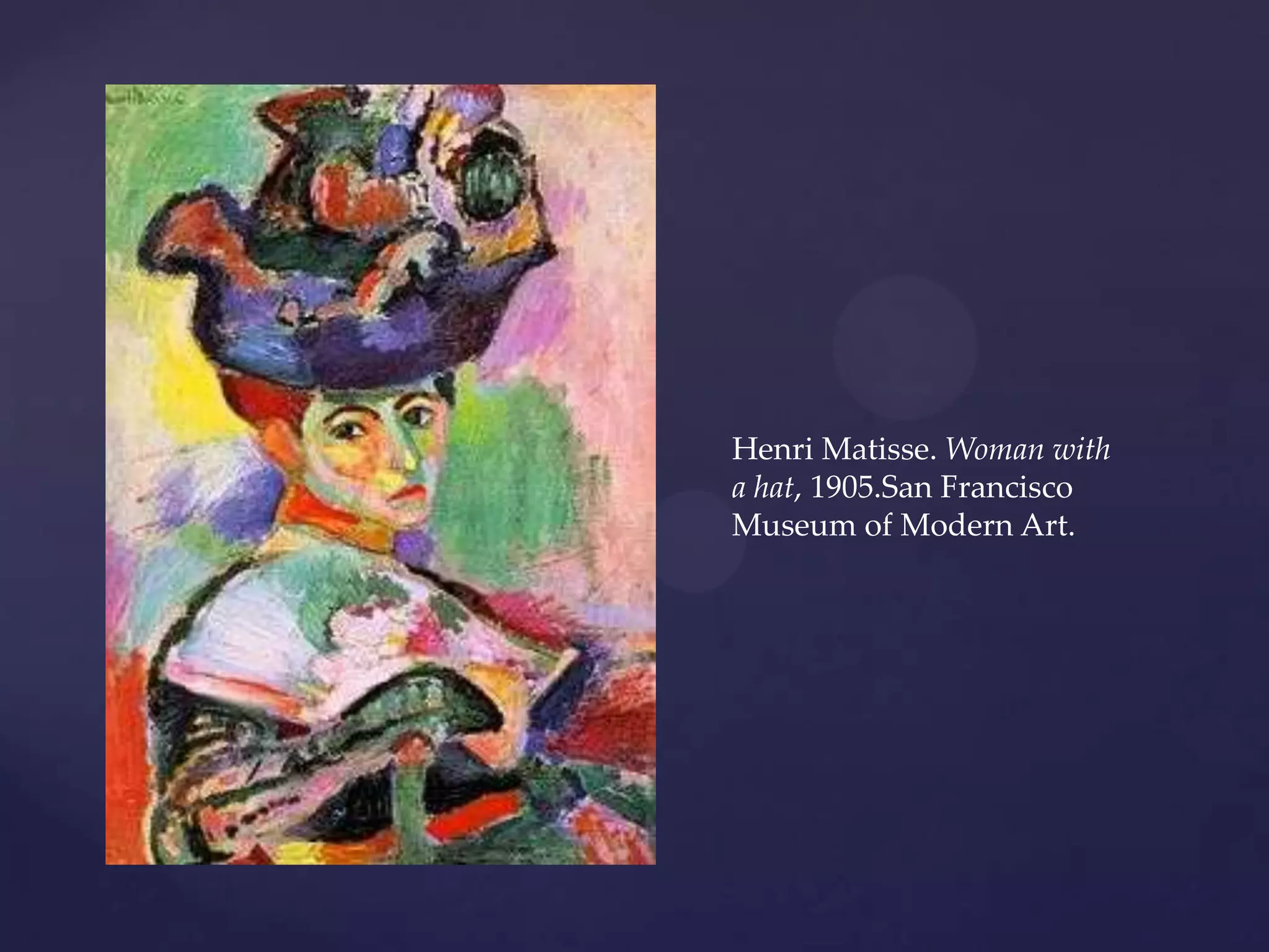 Henri Matisse. Woman with
a hat, 1905.San Francisco
Museum of Modern Art.
 