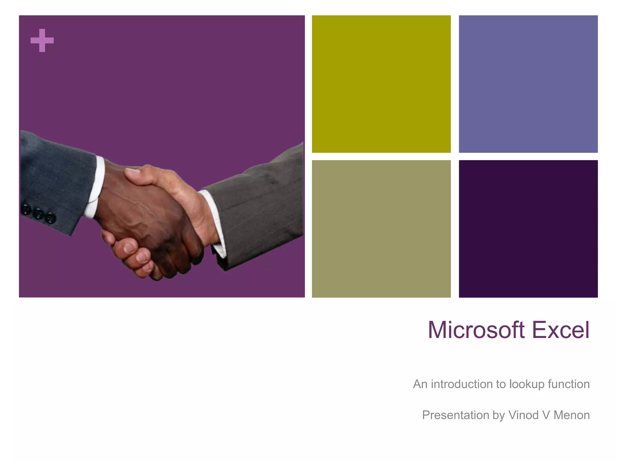 +
Microsoft Excel
An introduction to lookup function
Presentation by Vinod V Menon
 