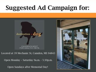 Suggested Ad Campaign for: Located at 39 Mechanic St, Camden, ME 04843 Open Monday – Saturday 9a.m. - 5:30p.m. Open Sundays after Memorial Day!  
