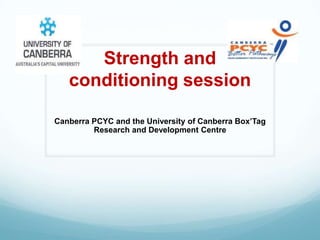 Strength and
conditioning session
Canberra PCYC and the University of Canberra Box’Tag
Research and Development Centre
 