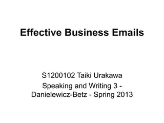 Effective Business Emails
S1200102 Taiki Urakawa
Speaking and Writing 3 -
Danielewicz-Betz - Spring 2013
 