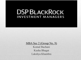 MBA Sec 2 (Group No. 9)
Komal Bachani
Kusha Bhagat
Lakshya Khambra
 