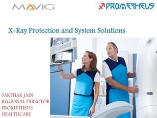 X-Ray Protection and System Solutions
SARTHAK JAIN
REGIONAL DIRECTOR
PROMETHEUS
HEALTHCARE
 