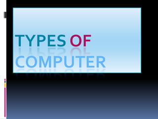 TYPES OF
COMPUTER
 