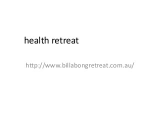 health retreat
http://www.billabongretreat.com.au/
 