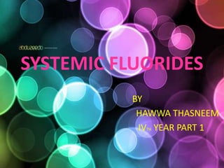 SYSTEMIC FLUORIDES
BY
HAWWA THASNEEM
IVTH YEAR PART 1
 
