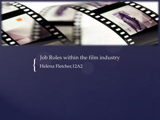 {
Job Roles within the film industry
Helena Fletcher,12A2
 