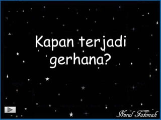 Kapan terjadi
gerhana?
 