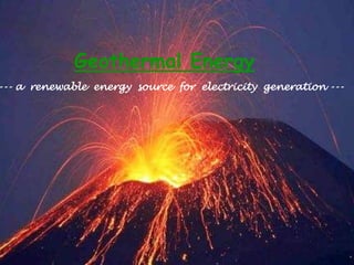 Geothermal Energy
--- a renewable energy source for electricity generation ---
 